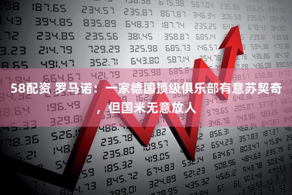 58配资 罗马诺：一家德国顶级俱乐部有意苏契奇，但国米无意放人